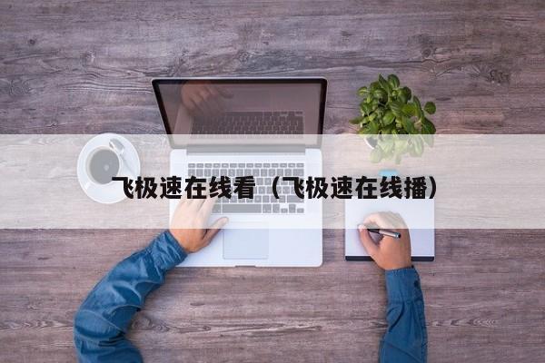 飞极速在线看（飞极速在线播）